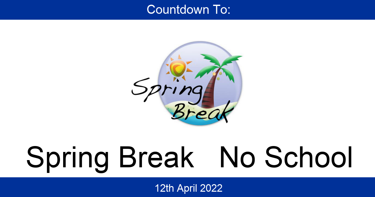 Spring Break No School Days Until Tuesday, 12th April 2022 0340pm